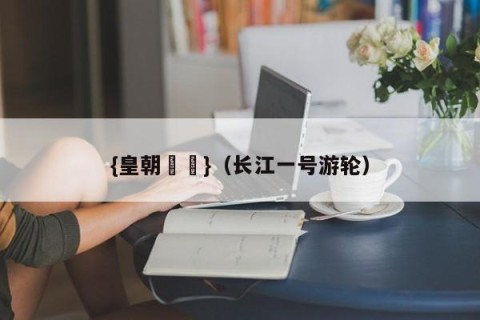 {皇朝娛樂}（长江一号游轮）