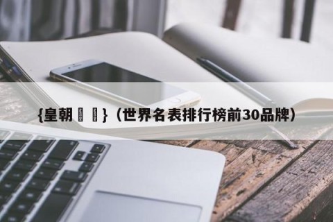 {皇朝娛樂}（世界名表排行榜前30品牌）